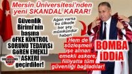 MERSİN ÜNİVERSİTESİ GÜVENLİK BİRİMİ “ÖFKE KONTROL SORUNU”NDAN TEDAVİ GÖRENE EMANET… BOMBA İDDİA…