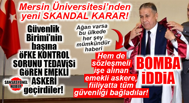 MERSİN ÜNİVERSİTESİ GÜVENLİK BİRİMİ “ÖFKE KONTROL SORUNU”NDAN TEDAVİ GÖRENE EMANET… BOMBA İDDİA…