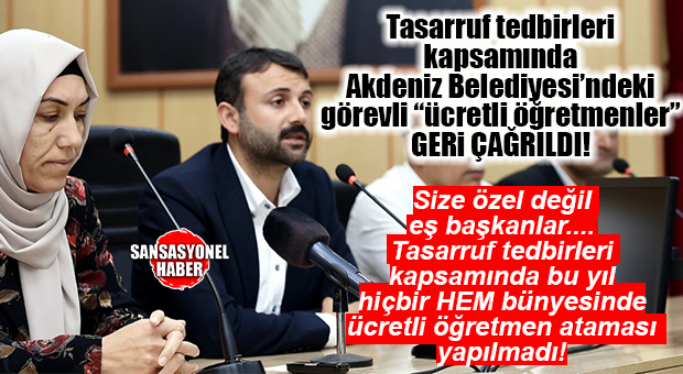 OLAYIN ÖZÜ SİYASİ DEĞİL DEM’Lİ EŞ BAŞKANLAR; MEVZU TASARRUF: AKDENİZ BELEDİYESİ KURSLARINDAKİ ÖĞRETMENLERE TASARRUF TEDBİRLERİ KAPSAMINDA GÖREVLENDİRME YAPILMADI…