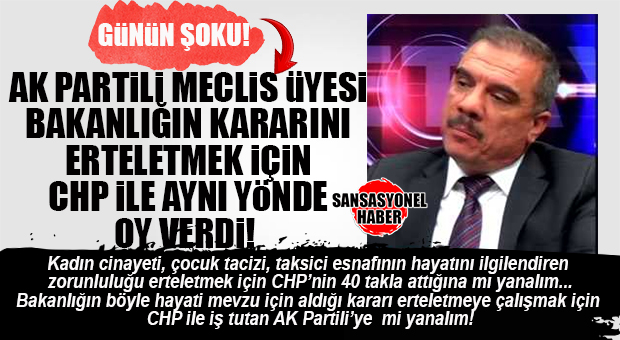 KADIN CİNAYETİ, ÇOCUK TACİZİ VE ŞOFÖR ESNAFININ HAYATI İÇİN BAKANLIĞIN ALDIĞI KARARI; CHP’Lİ VE AK PARTİLİ MECLİS ÜYELERİ ERTELEMEYE KALKTI… HADİ BUYRUN BURADAN YAKIN!