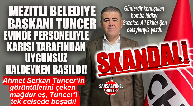 GÜNÜN SKANDALI: EVİNDE PERSONELİ İLE KARISI TARAFINDAN BASILAN MEZİTLİ BELEDİYE BAŞKANI TUNCER’İ MAĞDUR EŞ, TEK CELSEDE BOŞADI!