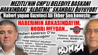 MEZİTLİ BOMBASINI ORTAYA ÇIKARTAN GAZETECİ ALİ EKBER ŞEN KONUŞTU: “HABERİMİN ARKASINDAYIM. BİR BAŞKAN BİRİLERİNİN ARACILIĞI İLE ÇEVREME HABER SALARAK ‘ONU DÖVDÜRECEĞİM’ DEMEZ, DİYEMEZ!”