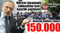 HEY MAŞALLAH! 150 BİN LÜBNANLI MÜLTECİ İÇİN MERSİN’DE HAZIRLIK BAŞLADI… ALTAYLI’DAN FLAŞ İDDİA…    