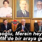 İYİ PARTİ MERSİN HEYETİ, GENEL BAŞKAN DERVİŞOĞLU İLE TBMM’DE BİR ARAYA GELDİ!