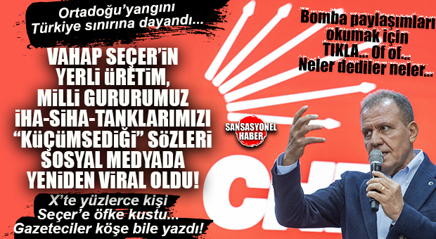 ORTADOĞU’DA ATEŞ ÇEMBERİ TÜRKİYE’YE DAYANDI, SEÇER’İN YERLİ-MİLLİ ÜRETİM İHA’LARI KÜÇÜMSEYEN SÖZLERİ SOSYAL MEDYADA TEKRAR GÜNDEM OLDU: CHP’Lİ SEÇER’E TEPKİ ÜSTÜNE TEPKİ…