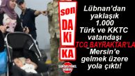 FLAŞ GELİŞME… LÜBNAN’DAN TAHLİYE EDİLEN YAKLAŞIK BİN TÜRK VE KKTC VATANDAŞI MERSİN’E DOĞRU YOLA ÇIKTI!