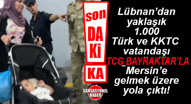 FLAŞ GELİŞME… LÜBNAN’DAN TAHLİYE EDİLEN YAKLAŞIK BİN TÜRK VE KKTC VATANDAŞI MERSİN’E DOĞRU YOLA ÇIKTI!