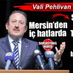 VALİ PEHLİVAN AÇIKLADI: “MERSİN’DEN DİREK OLARAK BURSA, VAN, TRABZON, SAMSUN UÇUŞLARI BAŞLIYOR!”