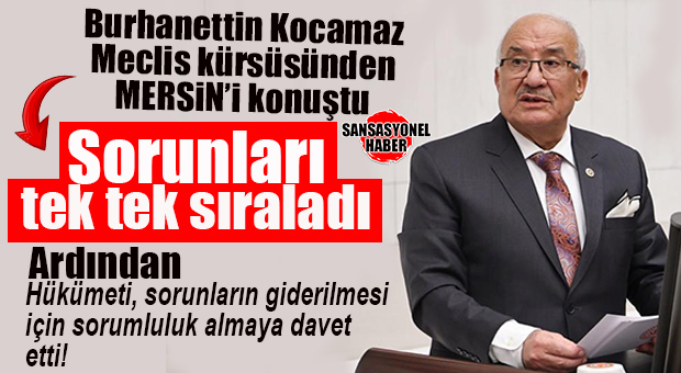 İYİ PARTİ MERSİN MİLLETVEKİLİ BURHANETTİN KOCAMAZ, MERSİN’İN YAŞADIĞI SIKINTILARI GENEL KURUL’DA ANLATTI