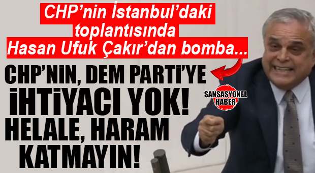 BOMBA KULİS… CHP MERSİN MİLLETVEKİLİ ÇAKIR’DAN FLAŞ ÇIKIŞ: “HELALE HARAM KATIYORSUNUZ, CHP’NİN DEM’ İHTİYACI YOK!”