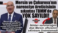 MERSİN’DE ÜRETİCİNİN SATTIĞI NARENCİYE FİYATLARI YÜKSELMİŞ, DALINDA KALAN ÜRÜN YOKMUŞ! ÖYLE BUYURDU AK PARTİLİ KIRATLI!