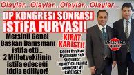 SİYASET MERAKLISINA HABER: DP’NİN MERSİNLİ GENEL BAŞKAN DANIŞMANI İSTİFA ETTİ, 2 MİLLETVEKİLİ DE İSTİFA EDECEK İDDİALARI HAVADA UÇUŞTU…. KIRAT; KONGRE SONRASI KARIŞTI!