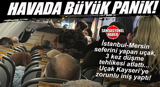 İSTANBUL-MERSİN SEFERİNİ YAPAN UÇAKTA BÜYÜK PANİK: 3 KEZ DÜŞME TEHLİKESİ ATLATTI, KAYSERİ’YE ZORUNLU İNİŞ YAPTI!