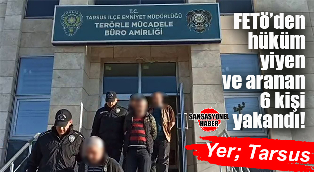 TARSUS’TA FETÖ FİRARİLERİ YAKALANDI… 6 KİŞİ CEZAEVİNE TESLİM EDİLDİ