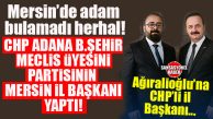 BU DA OLDU: CHP’NİN ADANA MECLİS ÜYESİ, AĞIRALİOĞLU’NUN PARTİSİNE MERSİN İL BAŞKANI OLDU!