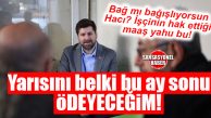 İHTİYACI OLMAYAN ANCA BU LAFI EDER; HAK EDİLEN MAAŞ İÇERDE ALOOO… “BELKİ BU AY YARISINI ÖDERİM!”