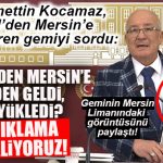 İYİ PARTİLİ BURHANETTİN KOCAMAZ: “BU GEMİNİN İSRAİL’DEN MERSİN’E NE GETİRDİĞİNİ AÇIKLAYIN!”