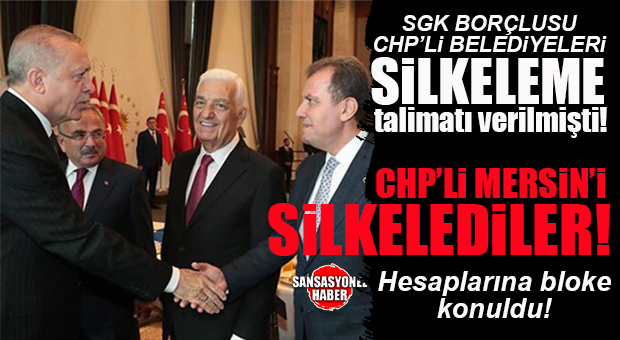 SGK’YA 1 MİLYAR TL BORCU OLAN CHP’Lİ MERSİN BÜYÜKŞEHİR’E ŞOK: HESAPLARA HACİZ KONDU!