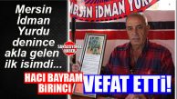 SPOR CAMİASI YASTA… MERSİN İDMAN YURDU SEVDALISI HACI BAYRAM BİRİNCİ VEFAT ETTİ!