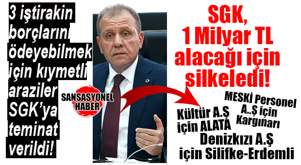 CHP’Lİ MERSİN BÜYÜKŞEHİR İŞTİRAKLERİNİN 1 MİLYAR TL’Yİ BULAN SGK BORÇLARINI YAPILANDIRMAK İÇİN KIYMETLİ ARAZİLERİNİ TEMİNAT GÖSTERDİ!