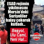 ESAD DEVRİLDİ; MERSİN’DEKİ SURİYELİLER KUTLAMALARA BAŞLADI!