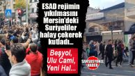 ESAD DEVRİLDİ; MERSİN’DEKİ SURİYELİLER KUTLAMALARA BAŞLADI!