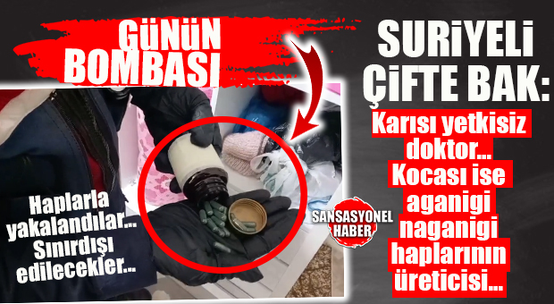 OLAYA BAK: KARISI YETKİSİZ DOKTOR, KOCASI CİNSEL İLAÇ ÜRETİCİSİ… SURİYELİ ÇİFT YAKALANDI!