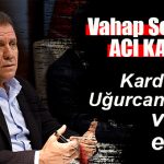 SON DAKİKA… VAHAP SEÇER’İN KARDEŞİ UĞURCAN SEÇER VEFAT ETTİ!