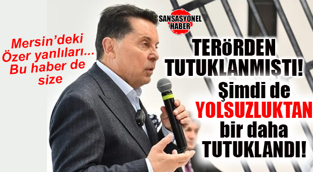 ŞOK GELİŞME: MERSİN’İN YAKINDAN TANIDIĞI TUTUKLU AHMET ÖZER’E İKİNCİ TUTUKLAMA! TERÖRE BİR DE YOLSUZLUK EKLENDİ…