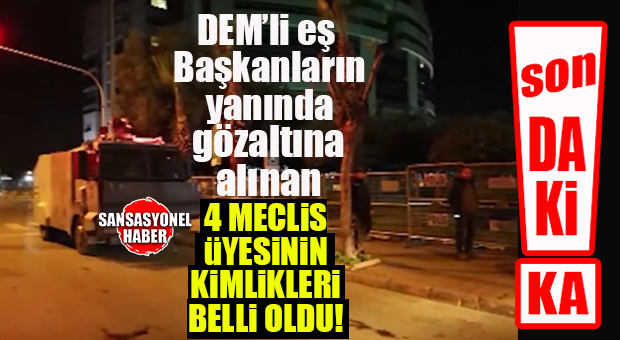 SON DAKİKA… EŞ BAŞKANLARIN YANINDA 4 DEM’Lİ MECLİS ÜYESİ DE GÖZALTINA ALINDI!