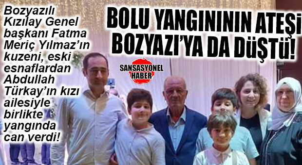 BOLU’DAKİ YANGININ ATEŞİ BOZYAZI’YA DA DÜŞTÜ: BOZYAZILI KIZILAY GENEL BAŞKANI YILMAZ’IN KUZENİ AİLESİYLE BİRLİKTE VEFAT ETTİ!