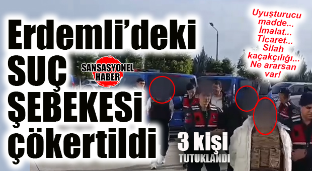 ERDEMLİ’DEKİ ÇETE ÇÖKERTİLDİ… 3 KİŞİ TUTUKLANDI