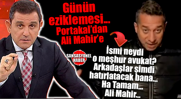 GÜNÜN EZİKLEMESİ: FATİH PORTAKAL’DAN ALİ MAHİR’E: “İSMİ NEYDİ, UNUTTUM MEŞHUR AVUKAT…”