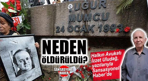 HALKIN AVUKATI İZZET ULUDAĞ YAZDI: “SİZCE UĞUR MUMCU, BU GÜNLERİ GÖRSE İDİ NE YAZARDI? SİZ NE DERSİNİZ?”