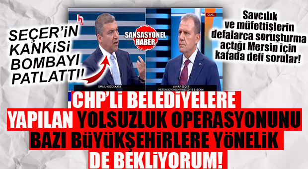 KAFADA DELİ SORULAR: MERSİN BU İDDİANIN İÇİNDE Mİ? CHP’Lİ BELEDİYELERE YAKIN GAZETECİ KÜÇÜKKAYA’DAN ŞOK İDDİA!