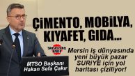 MERSİN İŞ DÜNYASINDA YENİ BÜYÜK PAZAR “SURİYE” KONUŞULUYOR: “ÇİMENTO, MOBİLYA, KIYAFET VE GIDA… İLK ETAPTA SURİYE’NİN İHTİYAÇ DUYDUĞU ÜRÜNLER!”