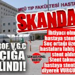 YOK BÖYLE VURGUN: TIP FAKÜLTESİNDE STENT SKANDALI… PROF. AÇIĞA ALINDI!