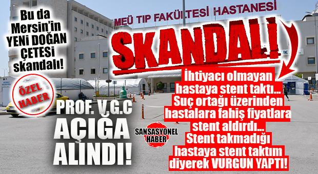 YOK BÖYLE VURGUN: TIP FAKÜLTESİNDE STENT SKANDALI… PROF. AÇIĞA ALINDI!