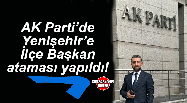 FLAŞ GELİŞME… AK PARTİ YENİŞEHİR İLÇE BAŞKANLIĞINA SEYİDHAN KARTAL ATANDI!