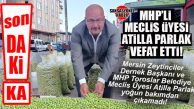 SON DAKİKA… MHP MECLİS ÜYESİ ATİLLA PARLAK VEFAT ETTİ!