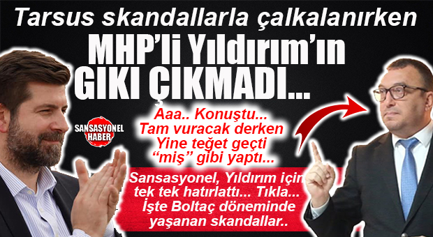 HAFTANIN “YEMEDİK BUNU” HABERİDİR: MHP TARSUS İLÇE BAŞKANI YILDIRIM, YİNE BOLTAÇ’I “TEĞET” GEÇTİ…