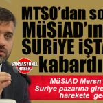 MERSİN İŞ DÜNYASINDA SURİYE HAREKETLİLİĞİ: MÜSİAD MERSİN’İN DE ROTASI SURİYE OLDU…