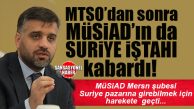 MERSİN İŞ DÜNYASINDA SURİYE HAREKETLİLİĞİ: MÜSİAD MERSİN’İN DE ROTASI SURİYE OLDU…