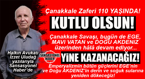 HALKIN AVUKATI İZZET ULUDAĞ YAZDI: “ÇANAKKALE ZAFERİ KUTLU OLSUN! HEDEF, YENİ ZAFERLER KAZANMAK!”