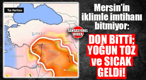 MERSİN İÇİN ŞİMDİ DE YOĞUN TOZ VE SICAK UYARISI GELDİ: 3 GÜN SÜRECEK!