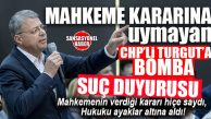 YARGI KARARINI YOK SAYAN CHP’Lİ MUSTAFA TURGUT’A BOMBA SUÇ DUYURUSU: GÖREVİ KÖTÜYE KULLANMA VE YARGI KARARINA UYMAMA…