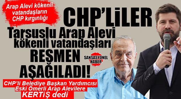 CHP’DEN TARSUS’TA ARAP ALEVİLERE ŞOK: CHP’Lİ BAŞKAN YARDIMCISINDAN ARAP ALEVİLERE SKANDAL BENZETME!